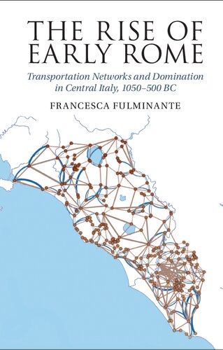 The Rise of Early Rome: Transportation Networks and Domination in Central Italy, 1050–500 BC (PDF/EPUB Version)
