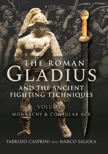 The Roman Gladius and the Ancient Fighting Techniques: Volume I - Monarchy and Consular Age (PDF/EPUB Version)
