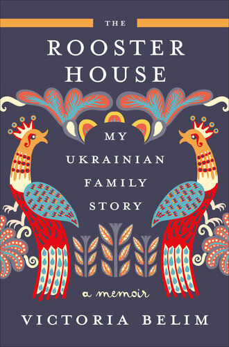 The Rooster House: My Ukrainian Family Story - A Memoir (PDF/EPUB Version)
