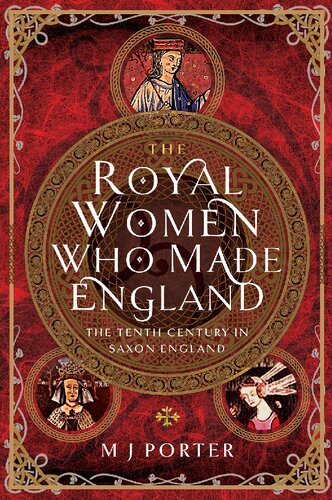 The Royal Women Who Made England: The Tenth Century in Saxon England (PDF/EPUB Version)