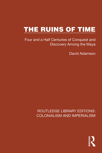 The Ruins of Time: Four and a Half Centuries of Conquest and Discovery Among the Maya (PDF/EPUB Version)
