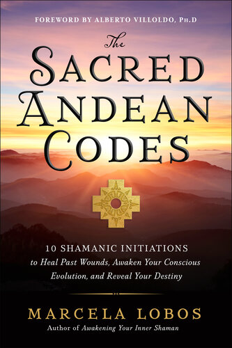 The Sacred Andean Codes: 10 Shamanic Initiations to Heal Past Wounds, Awaken Your Conscious Evolution, and Reveal Your Destiny (PDF/EPUB Version)
