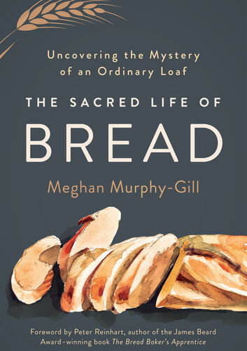 The Sacred Life of Bread: Uncovering the Mystery of an Ordinary Loaf (PDF/EPUB Version)
