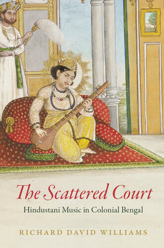 The Scattered Court: Hindustani Music in Colonial Bengal (PDF/EPUB Version)
