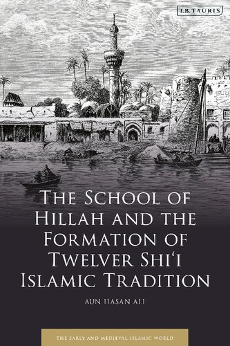 The School of Hillah and the Formation of Twelver Shi‘i Islamic Tradition (PDF/EPUB Version)
