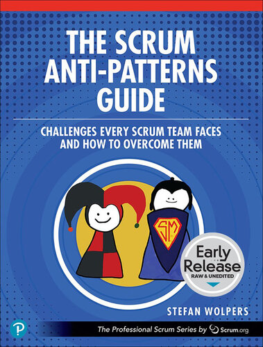 The Scrum Anti-patterns Guide: Challenges Every Scrum Team Faces and How to Overcome Them (Professional Scrum) (PDF/EPUB Version)