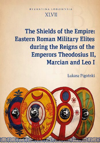 The Shields of the Empire: Eastern Roman Military Elites During the Reigns of the Emperors Theodosius II, Marcian and Leo I (PDF/EPUB Version)

