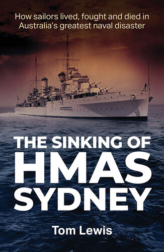The Sinking of HMAS Sydney: How Sailors Lived, Fought and Died in Australia's Greatest Naval Disaster (PDF/EPUB Version)
