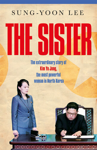 The Sister - The Extraordinary Story of Kim Yo Jong, the Most Powerful Woman in North Korea (PDF/EPUB Version)
