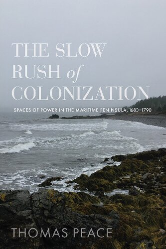 The Slow Rush of Colonization: Spaces of Power in the Maritime Peninsula, 1680-1790 (PDF/EPUB Version)
