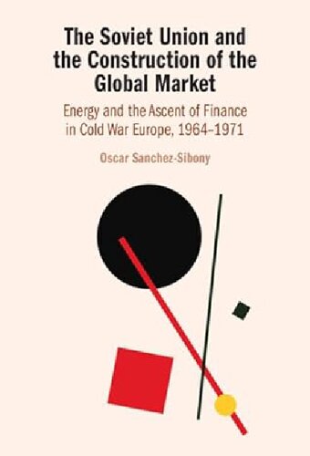 The Soviet Union and the Construction of the Global Market : Energy and the Ascent of Finance in Cold War Europe, 1964-1971 (PDF/EPUB Version)
