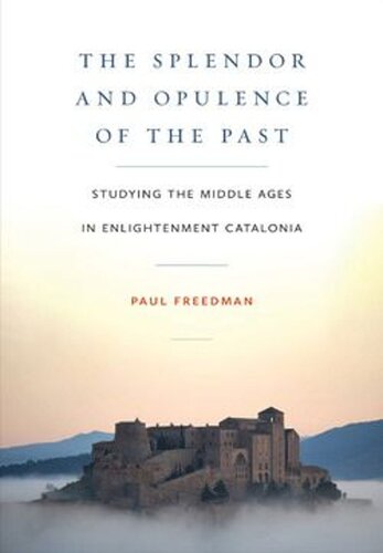 The Splendor and Opulence of the Past: Studying the Middle Ages in Enlightenment Catalonia (PDF/EPUB Version)
