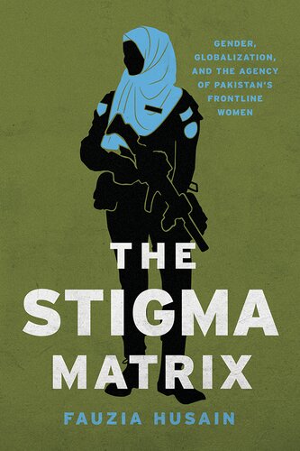 The Stigma Matrix: Gender, Globalization, and the Agency of Pakistan's Frontline Women (Globalization in Everyday Life) (PDF/EPUB Version)
