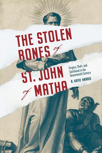 The Stolen Bones of St. John of Matha: Forgery, Theft, and Sainthood in the Seventeenth Century (Iberian Encounter and Exchange, 475–1755) (PDF/EPUB Version)
