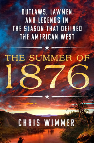 The Summer of 1876: Outlaws, Lawmen, and Legends in the Season That Defined the American West (PDF/EPUB Version)
