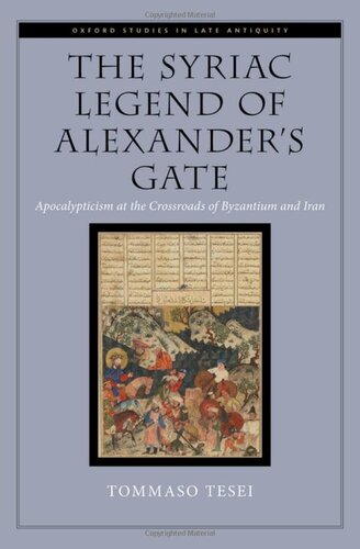 The Syriac Legend of Alexander's Gate: Apocalypticism at the Crossroads of Byzantium and Iran (Oxford Studies in Late Antiquity) (PDF/EPUB Version)
