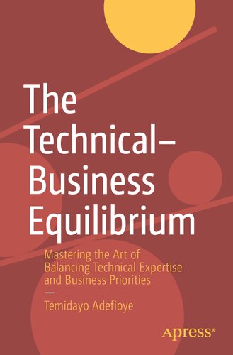 The Technical–Business Equilibrium: Mastering the Art of Balancing Technical Expertise and Business Priorities (PDF/EPUB Version)
