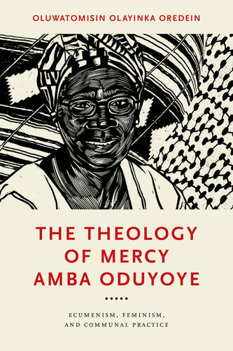 The Theology of Mercy Amba Oduyoye: Ecumenism, Feminism, and Communal Practice (Notre Dame Studies in African Theology) (PDF/EPUB Version)
