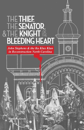 The Thief, the Senator, and the Knight of the Bleeding Heart: John Stephens and the Ku Klux Klan in Reconstruction North Carolina (PDF/EPUB Version)
