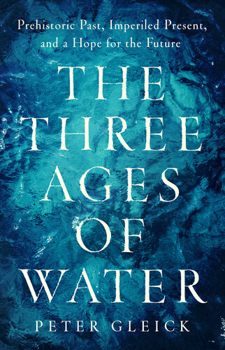 The Three Ages of Water: Prehistoric Past, Imperiled Present, and a Hope for the Future (PDF/EPUB Version)
