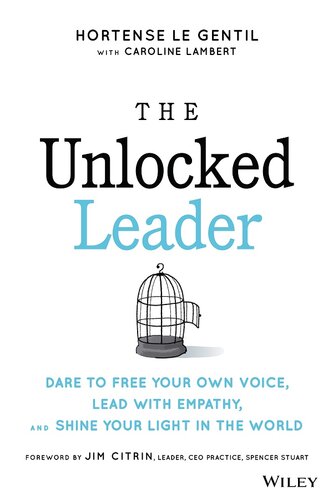 The Unlocked Leader : Dare to Free Your Own Voice, Lead with Empathy, and Shine Your Light in the World (PDF/EPUB Version)
