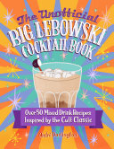 The Unofficial Big Lebowski Cocktail Book: Over 50 Mixed Drink Recipes Inspired by the Cult Classic (PDF/EPUB Version)
