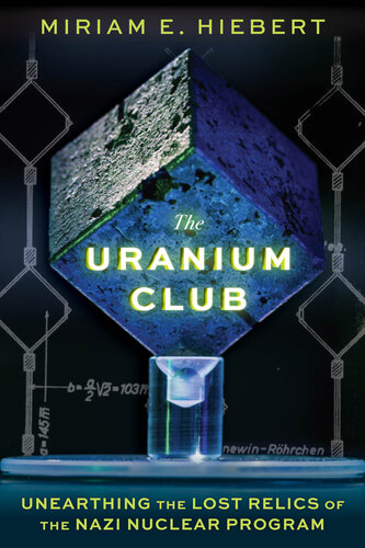 The Uranium Club - Unearthing the Lost Relics of the Nazi Nuclear Program (PDF/EPUB Version)
