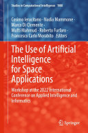 The Use of Artificial Intelligence for Space Applications: Workshop at the 2022 International Conference on Applied Intelligence and Informatics (PDF/EPUB Version)
