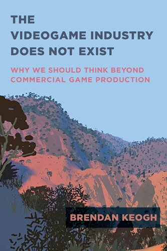 The Videogame Industry Does Not Exist: Why We Should Think Beyond Commercial Game Production (PDF/EPUB Version)
