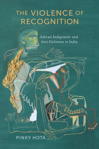 The Violence of Recognition: Adivasi Indigeneity and Anti-Dalitness in India (PDF/EPUB Version)
