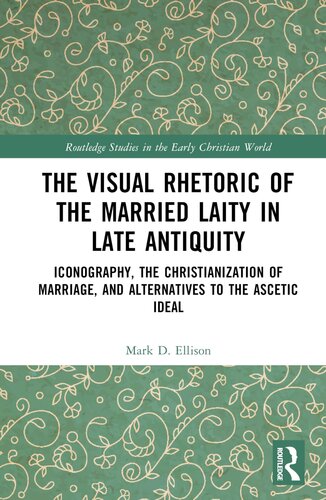 The Visual Rhetoric of the Married Laity in Late Antiquity: Iconography, the Christianization of Marriage, and Alternatives to the Ascetic Ideal (Routledge Studies in the Early Christian World) (PDF/EPUB Version)
