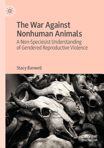 The War Against Nonhuman Animals: A Non-Speciesist Understanding of Gendered Reproductive Violence (PDF/EPUB Version)
