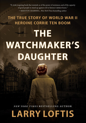 The Watchmaker's Daughter: The True Story of World War II Heroine Corrie Ten Boom (PDF/EPUB Version)
