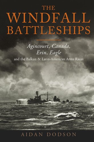 The Windfall Battleships: Agincourt, Canada, Erin, Eagle and the Balkan and Latin-American Arms Races (PDF/EPUB Version)
