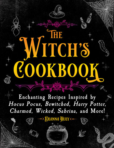 The Witch's Cookbook: Enchanting Recipes Inspired by Hocus Pocus, Bewitched, Harry Potter, Charmed, Wicked, Sabrina, and More! (PDF/EPUB Version)
