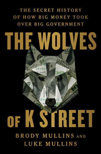 The Wolves of K Street - The Secret History of How Big Money Took Over Big Government (PDF/EPUB Version)