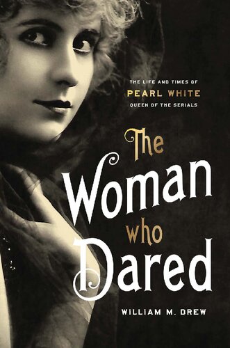 The Woman Who Dared: The Life and Times of Pearl White, Queen of the Serials (PDF/EPUB Version)
