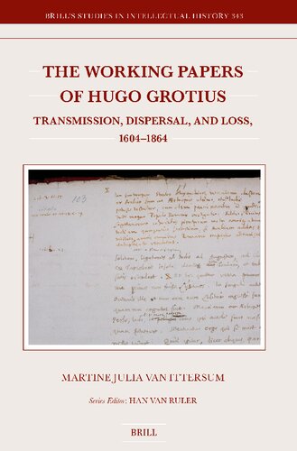 The Working Papers of Hugo Grotius: Transmission, Dispersal, and Loss, 1604-1864 (Brill's Studies in Intellectual History, 343) (PDF/EPUB Version)