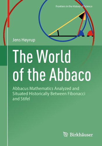 The World of the Abbaco: Abbacus Mathematics Analyzed and Situated Historically Between Fibonacci and Stifel (Frontiers in the History of Science) (PDF/EPUB Version)