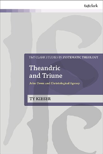 Theandric and Triune: John Owen and Christological Agency (T&T Clark Studies in Systematic Theology) (PDF/EPUB Version)