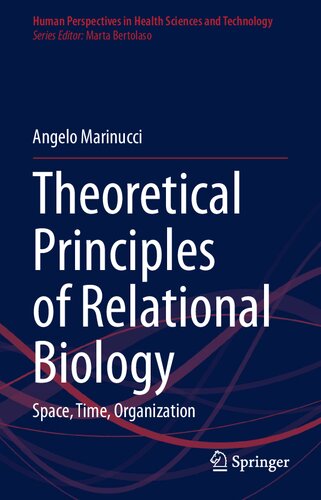 Theoretical Principles of Relational Biology: Space, Time, Organization (Human Perspectives in Health Sciences and Technology, 6) (PDF/EPUB Version)
