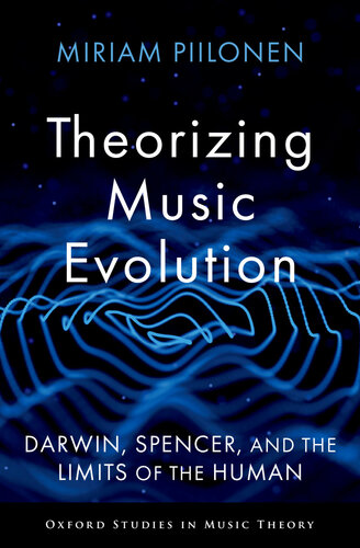 Theorizing Music Evolution: Darwin, Spencer, and the Limits of the Human (Oxford Studies in Music Theory) (PDF/EPUB Version)