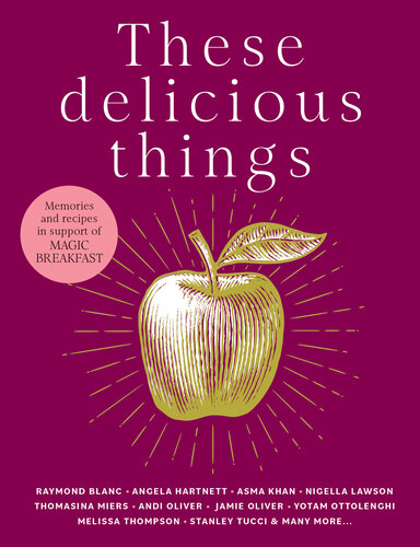 These Delicious Things: The new charity cookbook with amazing recipes from household names including Nigella Lawson, Jamie Oliver and Stanley Tucci (PDF/EPUB Version)
