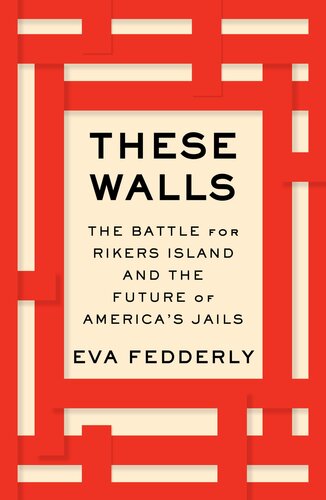 These Walls: The Battle for Rikers Island and the Future of America's Jails (PDF/EPUB Version)

