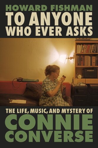 To Anyone Who Ever Asks : The Life, Music, and Mystery of Connie Converse (PDF/EPUB Version)
