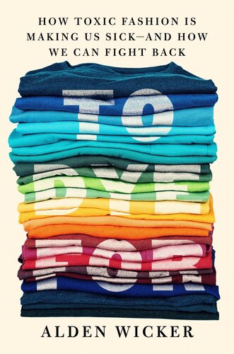 To Dye For: How Toxic Fashion Is Making Us Sick--and How We Can Fight Back (PDF/EPUB Version)
