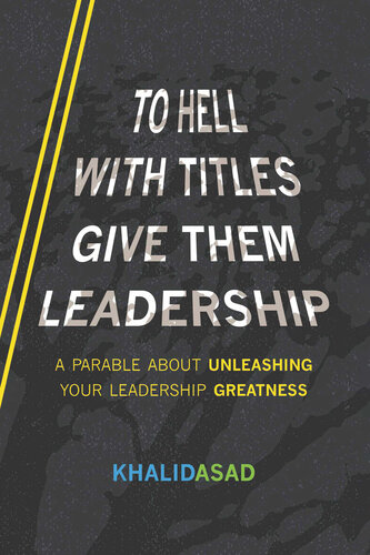 To Hell With Titles, Give Them Leadership: A Parable About Unleashing Your Leadership Greatness (PDF/EPUB Version)

