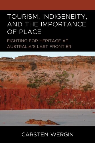 Tourism, Indigeneity, and the Importance of Place: Fighting for Heritage at Australia’s Last Frontier (The Anthropology of Tourism: Heritage, Mobility, and Society) (PDF/EPUB Version)
