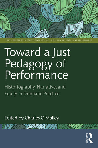 Toward a Just Pedagogy of Performance: Historiography, Narrative, and Equity in Dramatic Practice (Routledge Series in Equity, Diversity, and Inclusion in Theatre and Performance) (PDF/EPUB Version)
