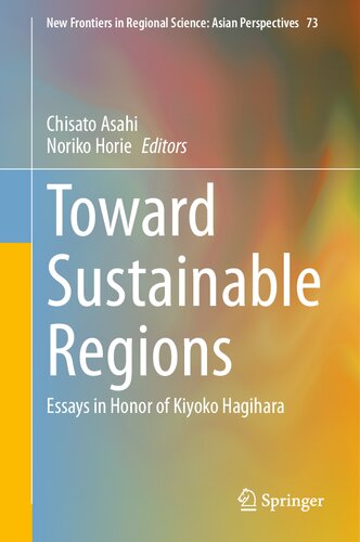 Toward Sustainable Regions: Essays in Honor of Kiyoko Hagihara (New Frontiers in Regional Science: Asian Perspectives, 73) (PDF/EPUB Version)
